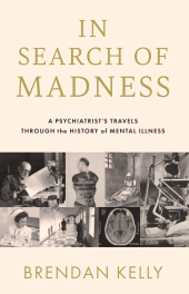 E-book, In Search of Madness : A Psychiatrist's Travels Through the History of Mental Illness, Gill Books