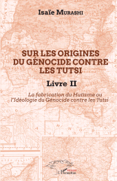 E-book, Sur les origines du génocide contre les Tutsi Livre II : La fabrication du Hutisme ou l'Idéologie du Génocide contre les Tutsi, L'Harmattan