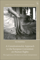 eBook, A Constitutionalist Approach to the European Convention on Human Rights : The Legitimacy of Evolutive and Static Interpretation, Hart Publishing