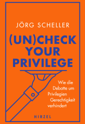 E-book, (Un)check your privilege : Wie das Konzept der Privilegien Gerechtigkeit verhindert, S. Hirzel Verlag GmbH