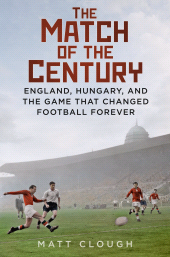 eBook, The Match of the Century : England, Hungary, and the Game that Changed Football Forever, The History Press