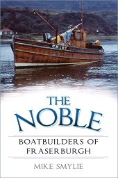 eBook, The Noble Boatbuilders of Fraserburgh, The History Press