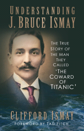 eBook, Understanding J. Bruce Ismay : The True Story of the Man They Called 'The Coward of Titanic', The History Press
