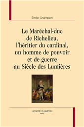 eBook, Le maréchal-duc de Richelieu, l'héritier du cardinal, un homme de pouvoir et de guerre au siècle des Lumières, Champion, Emilie, Honoré Champion