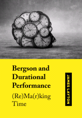 E-book, Bergson and Durational Performance : (Re)Ma(r)king Time, Intellect