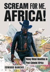 E-book, Scream for Me, Africa! : Heavy Metal Identities in Post-Colonial Africa, Intellect