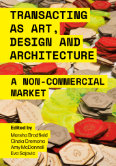 E-book, Transacting as Art, Design and Architecture : A Non-Commercial Market, Intellect