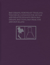 E-book, Ban Chiang, Northeast Thailand : Catalogs for Metals and Related Remains from Ban Chiang, Ban Tong, Ban Phak Top, and Don Klang, ISD