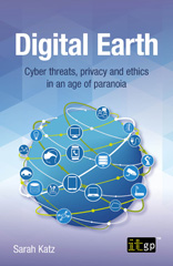 E-book, Digital Earth : Cyber threats, privacy and ethics in an age of paranoia, Katz, Sarah, IT Governance Publishing