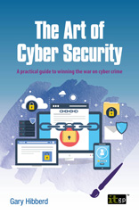 E-book, The Art of Cyber Security : A practical guide to winning the war on cyber crime, Hibberd, Gary, IT Governance Publishing