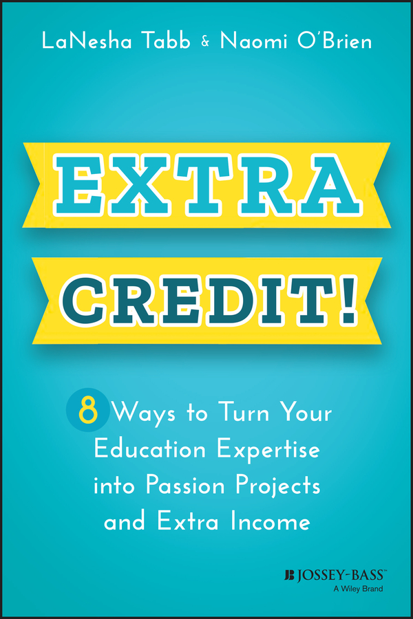 E-book, Extra Credit! : 8 Ways to Turn Your Education Expertise into Passion Projects and Extra Income, Jossey-Bass