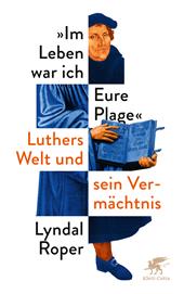 E-book, Im Leben war ich Eure Plage : Luthers Welt und sein Vermächtnis, Klett-Cotta
