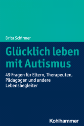 E-book, Glücklich leben mit Autismus : 49 Fragen für Eltern, Therapeuten, Pädagogen und andere Lebensbegleiter, Kohlhammer Verlag
