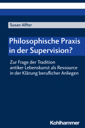eBook, Philosophische Praxis in der Supervision? : Zur Frage der Tradition antiker Lebenskunst als Ressource in der Klärung beruflicher Anliegen, Kohlhammer Verlag