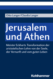 eBook, Jerusalem und Athen : Meister Eckharts Transformation der aristotelischen Lehre von der Seele, der Vernunft und vom guten Leben, Kohlhammer Verlag