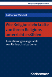 E-book, Wie Religionslehrkräfte von ihrem Religionsunterricht erzählen : Orientierungen angesichts von Umbruchssituationen, Kohlhammer Verlag