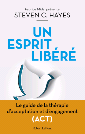 E-book, Un esprit libéré : Le Guide de la thérapie d'acceptation et d'engagement (ACT), Éditions Robert Laffont