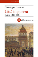 E-book, Città in guerra : Sicilia, 1820-1821, Barone, Giuseppe, 1947-, author, Editori Laterza