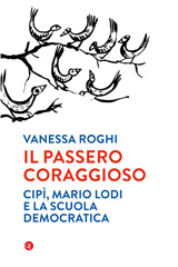 eBook, Il passero coraggioso : Cipì, Mario Lodi e la scuola democratica, Roghi, Vanessa, author, Editori Laterza