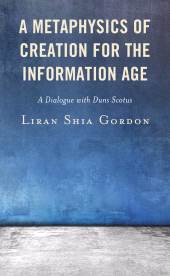 E-book, A Metaphysics of Creation for the Information Age : A Dialogue with Duns Scotus, Lexington Books