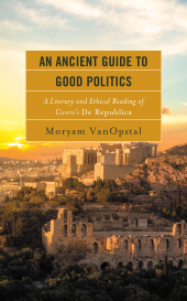 E-book, An Ancient Guide to Good Politics : A Literary and Ethical Reading of Cicero's De Republica, Lexington Books