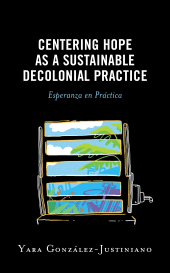 E-book, Centering Hope as a Sustainable Decolonial Practice : Esperanza en Práctica, Lexington Books