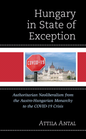 E-book, Hungary in State of Exception : Authoritarian Neoliberalism from the Austro-Hungarian Monarchy to the COVID-19 Crisis, Lexington Books