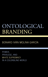 E-book, Ontological Branding : Power, Privilege, and White Supremacy in a Colorblind World, Lexington Books