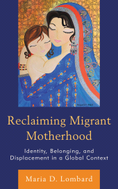 E-book, Reclaiming Migrant Motherhood : Identity, Belonging, and Displacement in a Global Context, Lexington Books