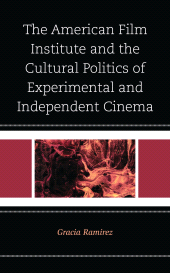 E-book, The American Film Institute and the Cultural Politics of Experimental and Independent Cinema, Lexington Books