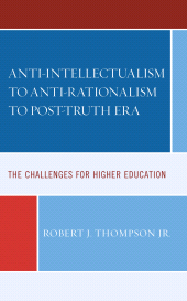 E-book, Anti-intellectualism to Anti-rationalism to Post-truth Era : The Challenges for Higher Education, Lexington Books
