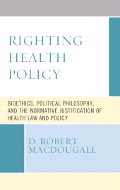 E-book, Righting Health Policy : Bioethics, Political Philosophy, and the Normative Justification of Health Law and Policy, Lexington Books