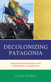 E-book, Decolonizing Patagonia : Mapuche Peoples and State Formation in Argentina, Lexington Books