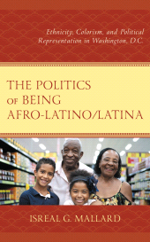 E-book, The Politics of Being Afro-Latino/Latina : Ethnicity, Colorism, and Political Representation in Washington, D.C., Lexington Books