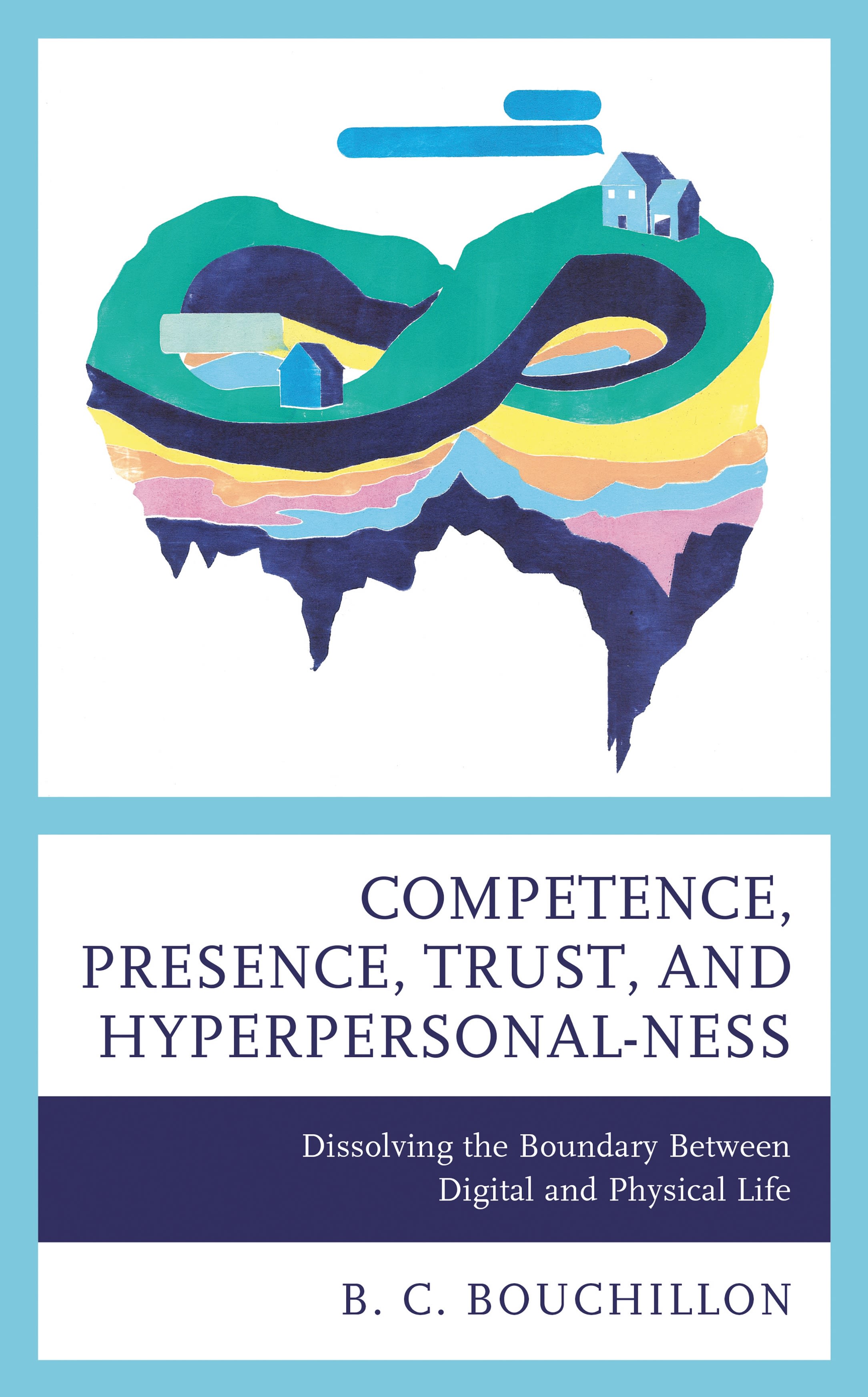 E-book, Competence, Presence, Trust, and Hyperpersonal-ness : Dissolving the Boundary between Digital and Physical Life, Lexington Books