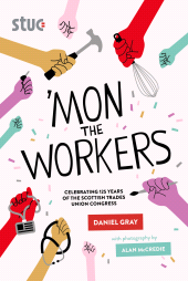 E-book, 'Mon the Workers : Celebrating 125 Years of The Scottish Trades Union Congress, Luath Press