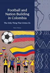 E-book, Football and Nation Building in Colombia (2010-2018) : The Only Thing That Unites Us, Liverpool University Press