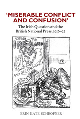 eBook, 'Miserable Conflict and Confusion' : The Irish Question and the British National Press, 1916-1922, Scheopner, Erin Kate, Liverpool University Press