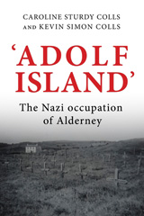 E-book, 'Adolf Island' : The Nazi occupation of Alderney, Sturdy Colls, Caroline, Manchester University Press