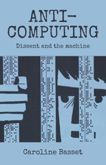 eBook, Anti-computing : Dissent and the machine, Bassett, Caroline, Manchester University Press
