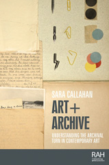 eBook, Art + Archive : Understanding the archival turn in contemporary art, Callahan, Sara, Manchester University Press