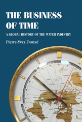 eBook, Business of time : A global history of the watch industry, Donzé, Pierre-Yves, Manchester University Press
