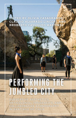 eBook, Performing the jumbled city : Subversive aesthetics and anticolonial indigeneity in Santiago de Chile, Manchester University Press