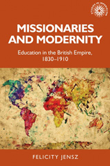 E-book, Missionaries and modernity : Education in the British Empire, 1830-1910, Jensz, Felicity, Manchester University Press