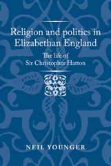 E-book, Religion and politics in Elizabethan England : The life of Sir Christopher Hatton, Manchester University Press