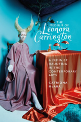 eBook, The medium of Leonora Carrington : A feminist haunting in the contemporary arts, McAra, Catriona, Manchester University Press