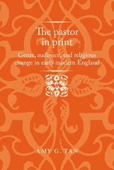 E-book, The pastor in print : Genre, audience, and religious change in early modern England, Tan, Amy G., Manchester University Press