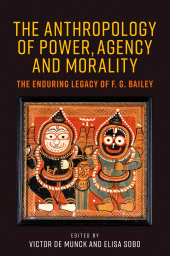 eBook, The anthropology of power, agency, and morality : The enduring legacy of F. G. Bailey, Manchester University Press