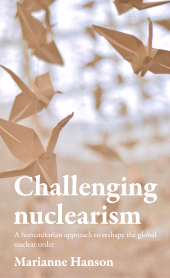 E-book, Challenging nuclearism : A humanitarian approach to reshape the global nuclear order, Manchester University Press