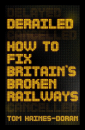 E-book, Derailed : How to fix Britain's broken railways, Manchester University Press